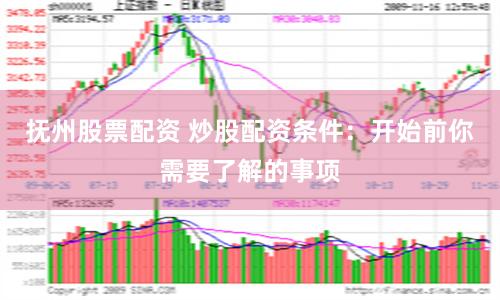 抚州股票配资 炒股配资条件：开始前你需要了解的事项