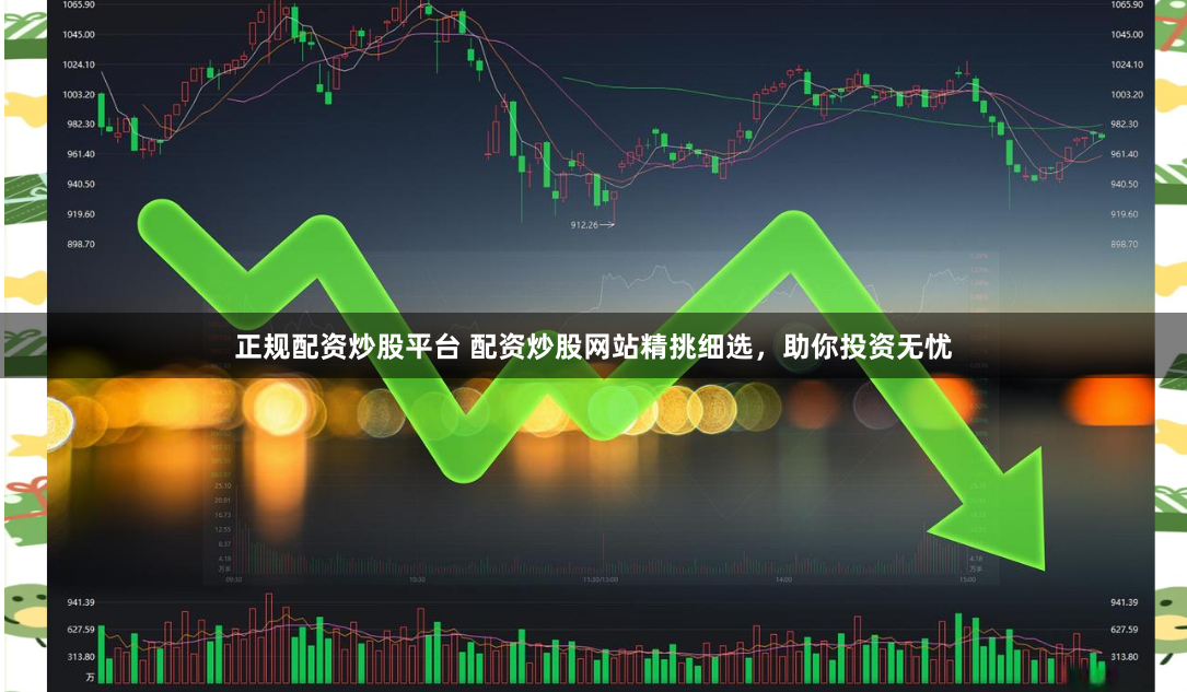 正规配资炒股平台 配资炒股网站精挑细选，助你投资无忧