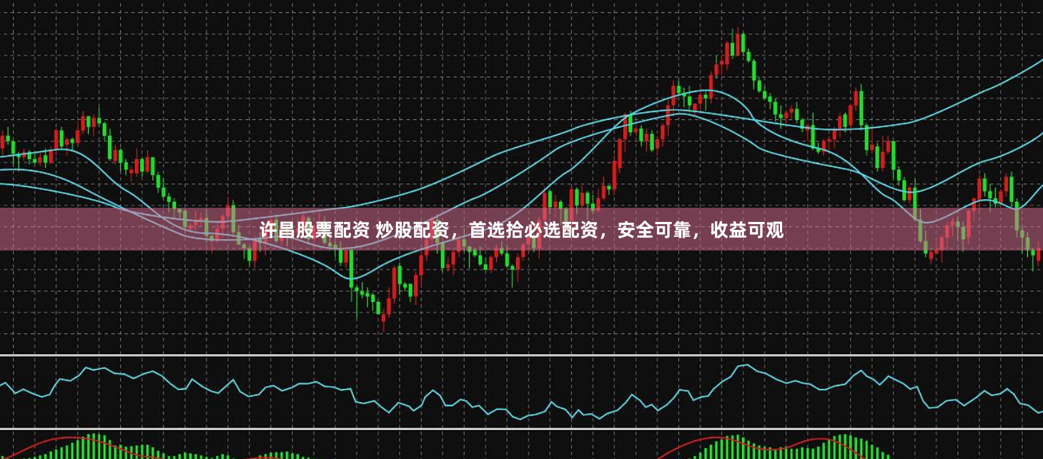 许昌股票配资 炒股配资，首选拾必选配资，安全可靠，收益可观