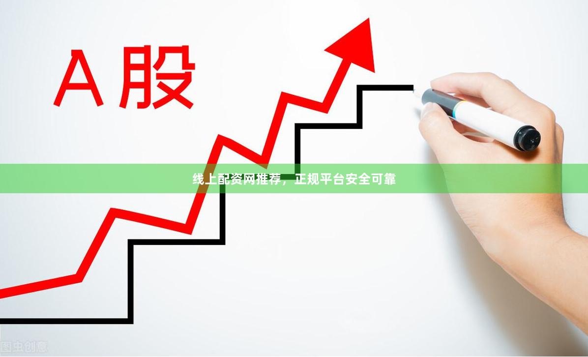 线上配资网推荐，正规平台安全可靠
