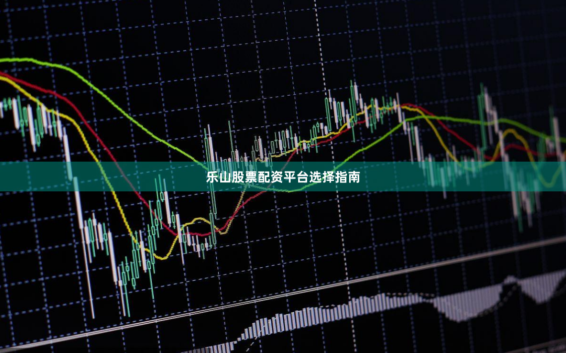 乐山股票配资平台选择指南