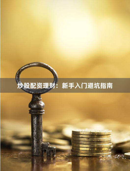 炒股配资理财：新手入门避坑指南